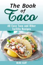 Mexican Recipes - The Book of Taco: 40 Easy Taco and Other Tortilla Recipes