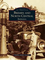 Images of America - Bremen and North Central, Indiana