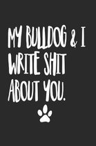 My Bulldog and I Write Shit About You