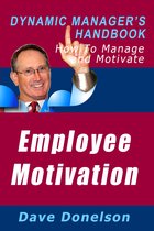The Dynamic Manager Handbooks - Employee Motivation: The Dynamic Manager’s Handbook On How To Manage And Motivate