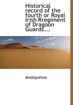 Historical Record of the Fourth or Royal Irish Rregiment of Dragoon Guards...