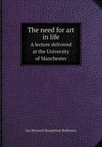 The need for art in life A lecture delivered at the University of Manchester