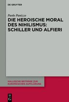 Hallesche Beiträge zur Europäischen Aufklärung62- Die heroische Moral des Nihilismus: Schiller und Alfieri