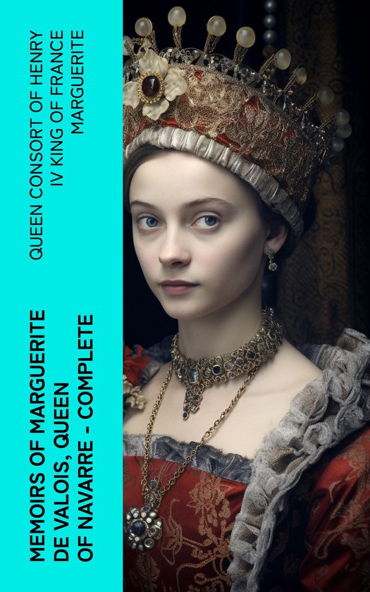 Memoirs of Marguerite de Valois, Queen of Navarre — Comple ... - cover
