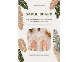 Sadhu Board - Wie Nagelbrett-Stehen deine Gesundheit verbessert: Natürliche Schmerzlinderung, Stressabbau & mehr Energie durch uraltes Wissen (Energy Board Guide inkl. Übungen & 30-Tage-Challenge)