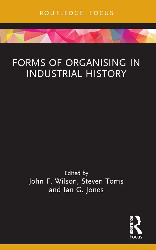 Routledge Focus on Industrial History- Forms of Organising i ... - cover