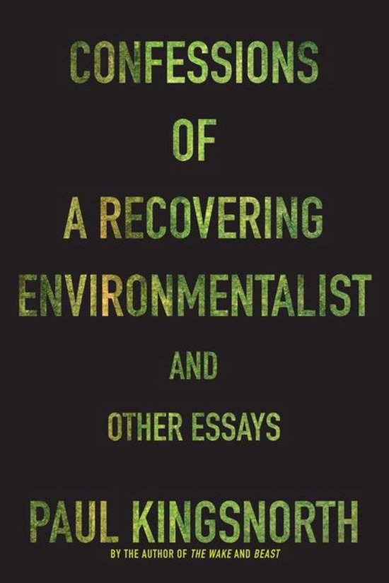Boek kaft met de titel "Confessions of a Recovering Environmentalist and Other Essays" door Paul Kingsnorth.