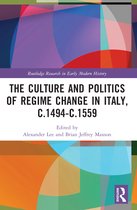 Routledge Research in Early Modern History-The Culture and Politics of Regime Change in Italy, c.1494-c.1559