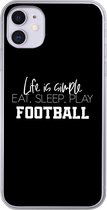 iPhone 11 hoesje - Life is simple, eat sleep play football - Spreuken - Quotes - Voetbal - Siliconen Telefoonhoesje