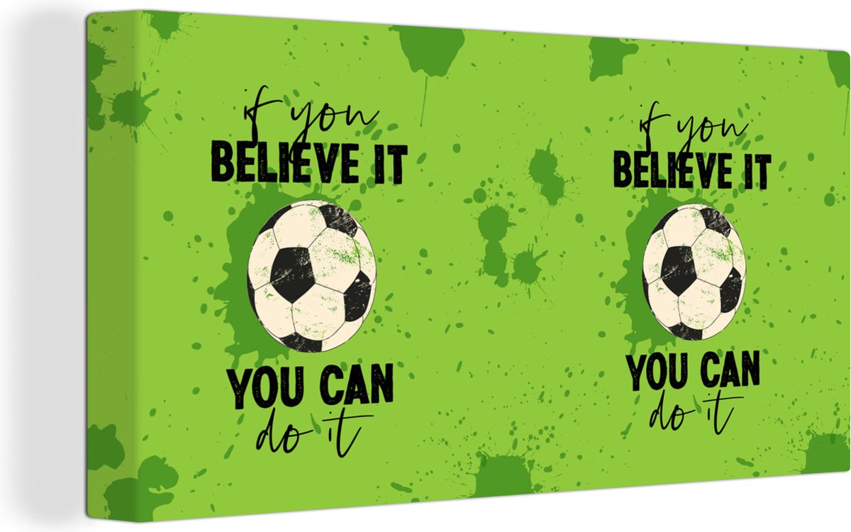 Canvas Schilderij Quotes - Spreuken - If you believe it, you can do it - Voetbal - 40x20 cm - Wanddecoratie - Vaderdag cadeau - Geschenk - Cadeautje voor hem - Tip - Mannen