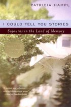 I Could Tell You Stories - Sojourns in the Land of Memory