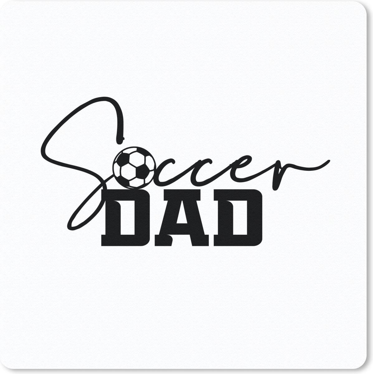 Muismat 30x30 cm - Mousepad Spreuken - Quotes - Soccer dad - Vader - Voetbal - Muismatten