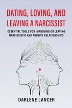 Dating, Loving, and Leaving a Narcissist: Essential Tools for Improving or Leaving Narcissistic and Abusive Relationships