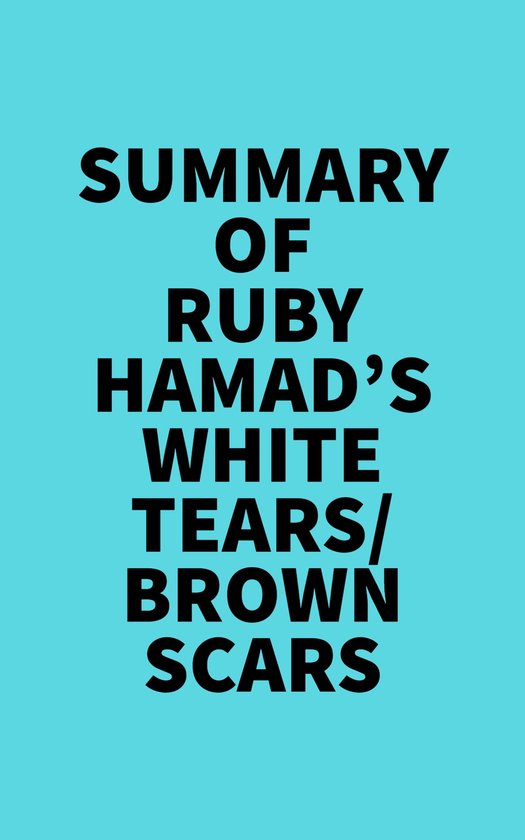 Summary of Ruby Hamad's White Tears/Brown Scars (ebook), Everest Media