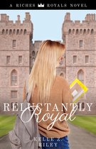 Riches & Royals 3 - Reluctantly Royal