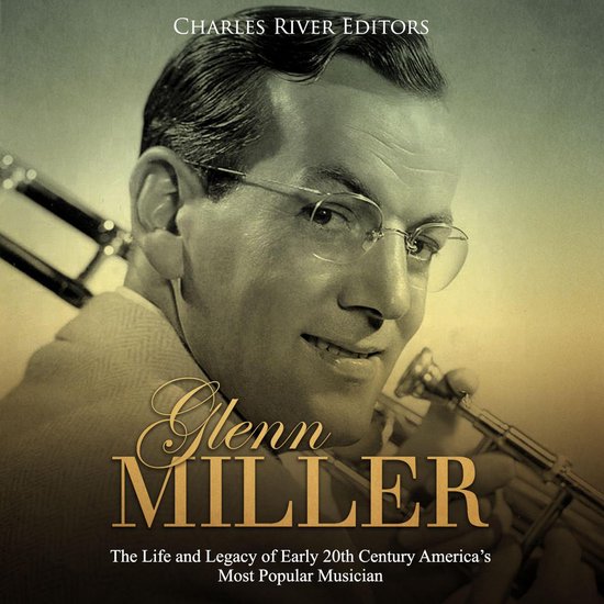 Glenn Miller: The Life and Legacy of Early 20th Century Amer ... - cover