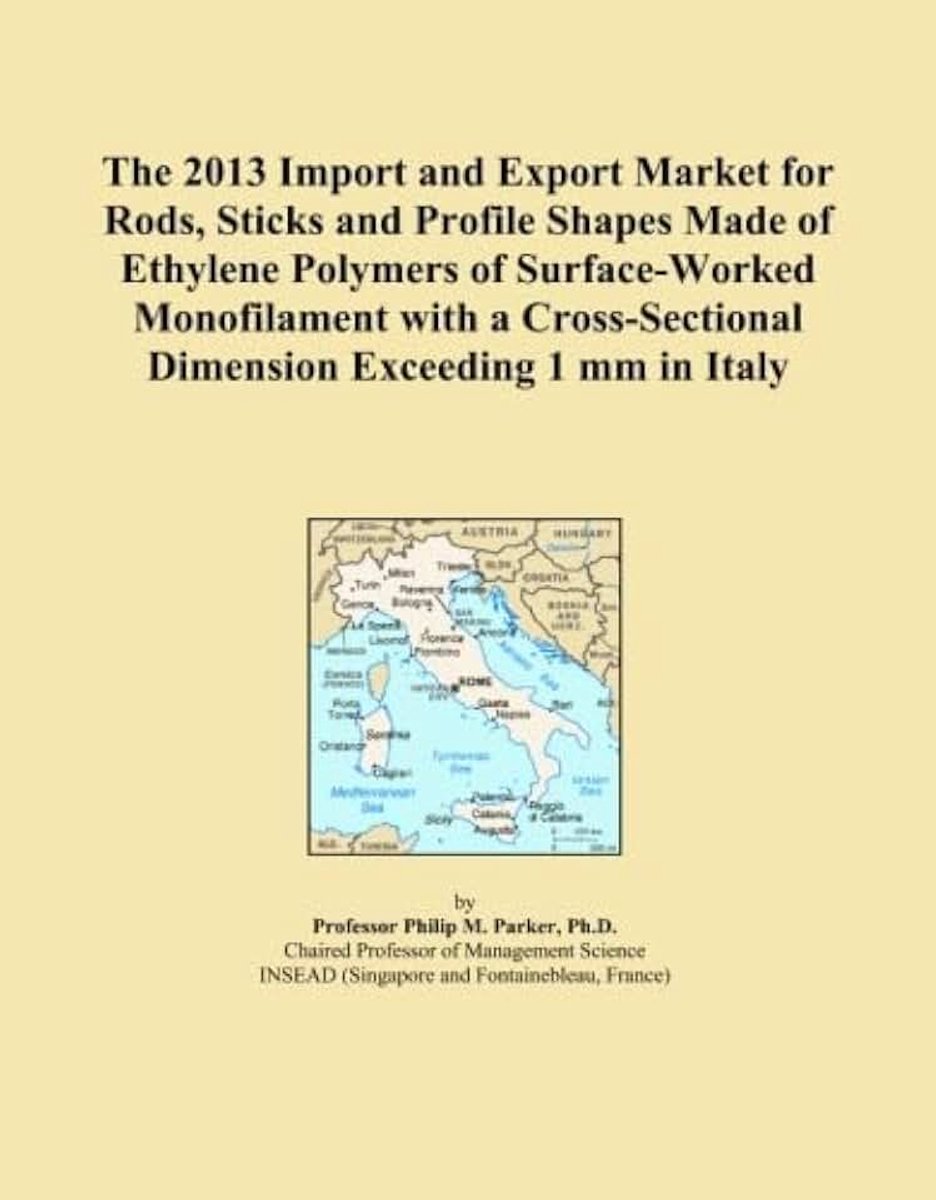 2013 Import and Export Market for Rods, Sticks and Profile Shapes Made of Ethylene Polymers of Surface-Worked Monofilament with a Cross-Sectional Dimension Exceeding 1 mm in Italy