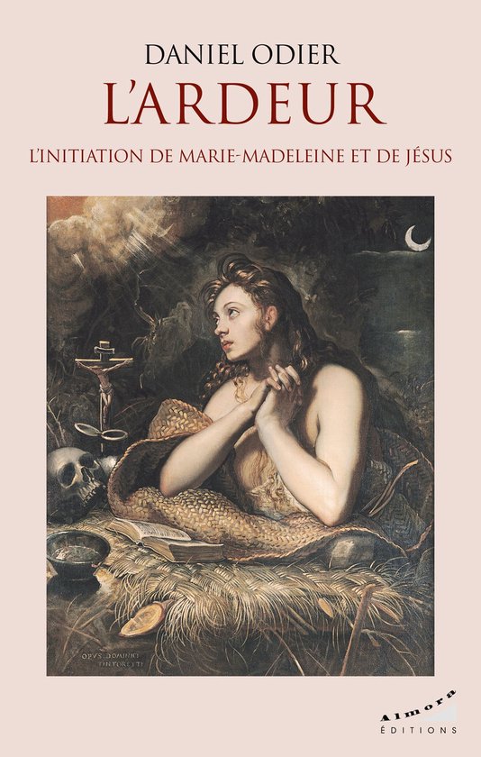 Boekomslag met de titel "L'ARDEUR L'INITIATION DE MARIE-MADELEINE ET DE JÉSUS" boven een schilderij van Maria Magdalena.
