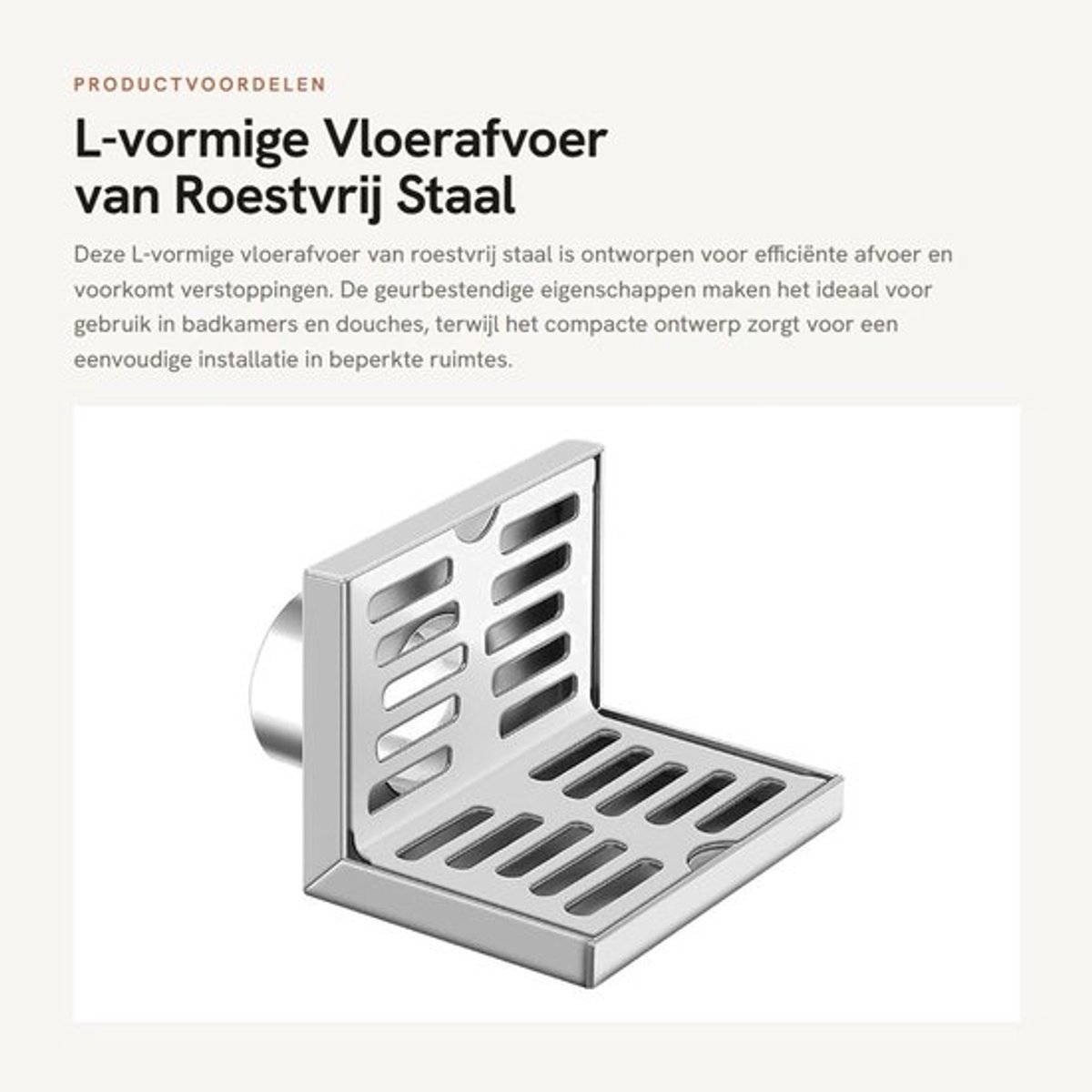 Vloerafvoer Roestvrij Staal - L-vormige Afvoer - Geurbestendig - Verstoppingsvrij - Compact - Eenvoudig te Installeren - Afvoerputje