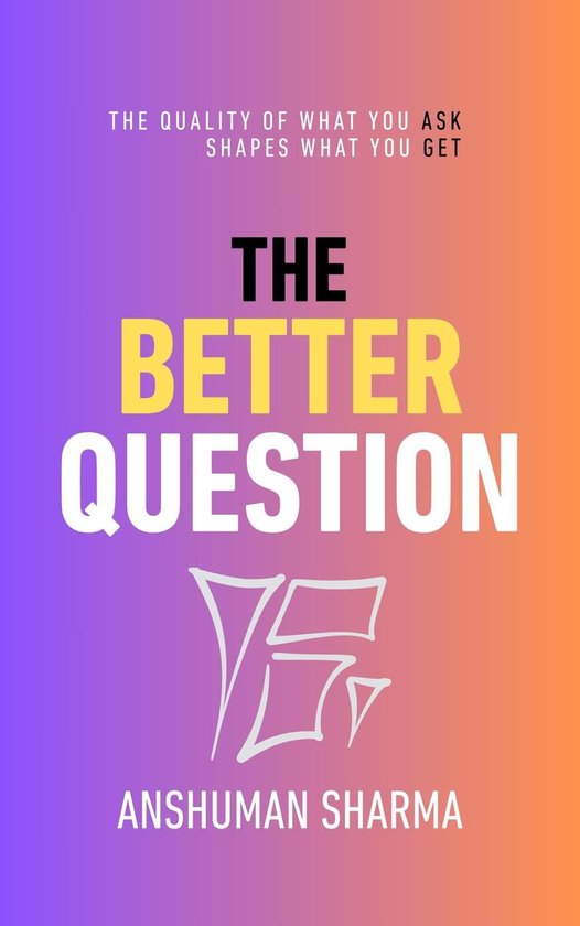 The Better Question: How the Quality of What You Ask Shapes  ... - cover