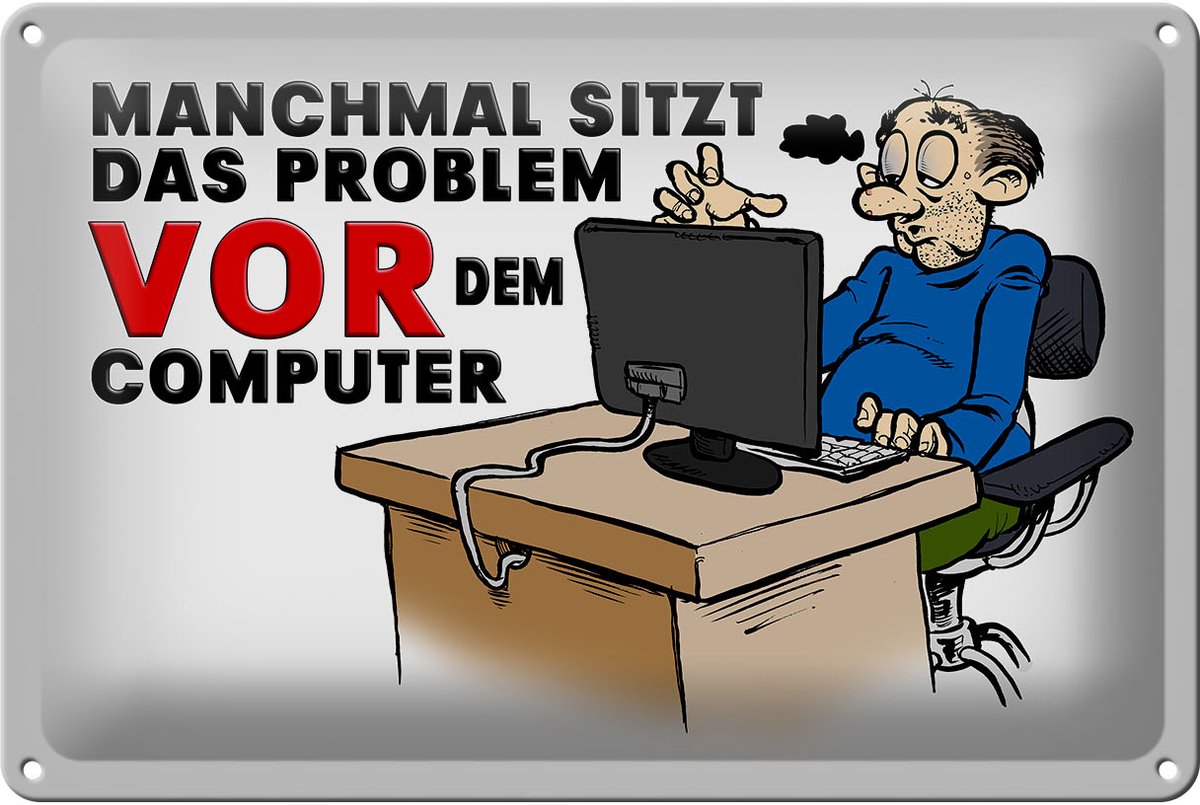 Blechschild Spruch 30x20cm manchmal sitzt das Problem vor