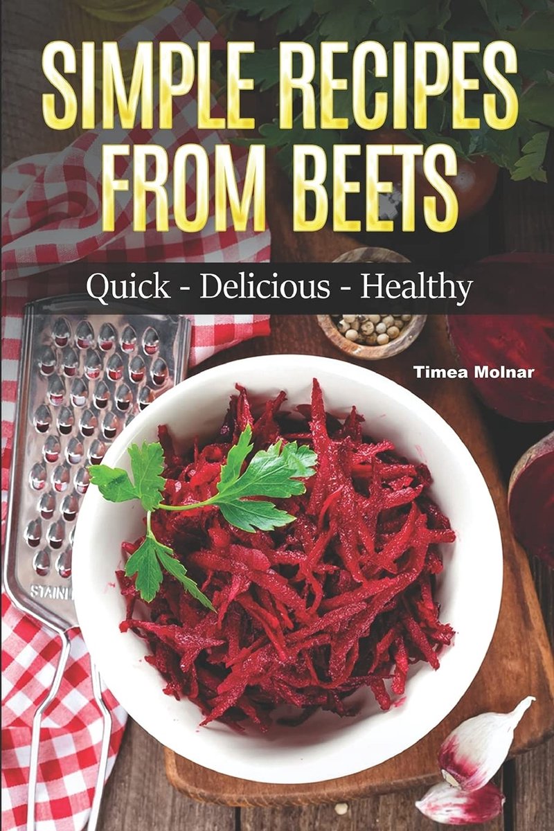 Recipes from Beets: How to Make Quick Food from Beets: Quick-Delicious-Healthy