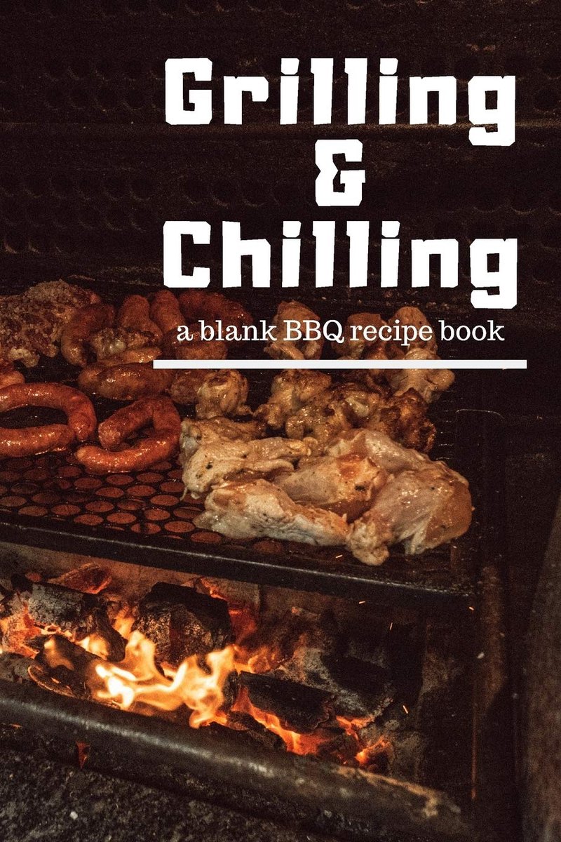 and Chilling: Guided 100 page Blank BBQ Recipe Cookbook Journal to fill with Secret Barbecue Recipes Tips Tricks and notes perfect for and ... College Student; Recipe Notebook Diary
