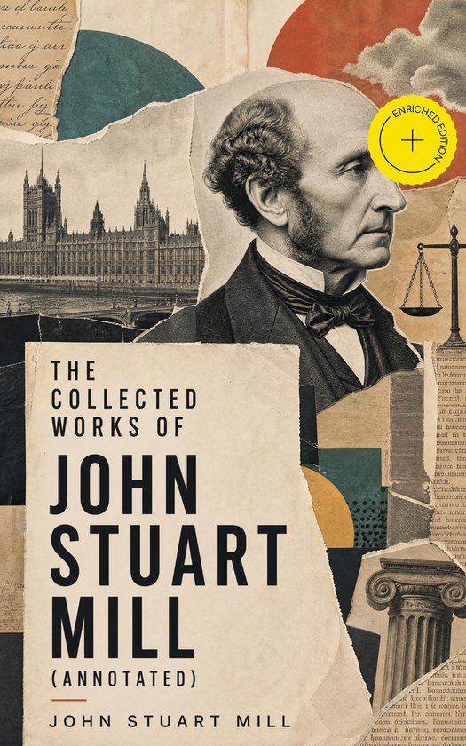 Les œuvres complètes de John Stuart Mill (Annoté). Collage avec portrait de Mill, bâtiments londoniens et textes anciens. "EDITION enrichie" dans un cercle jaune.