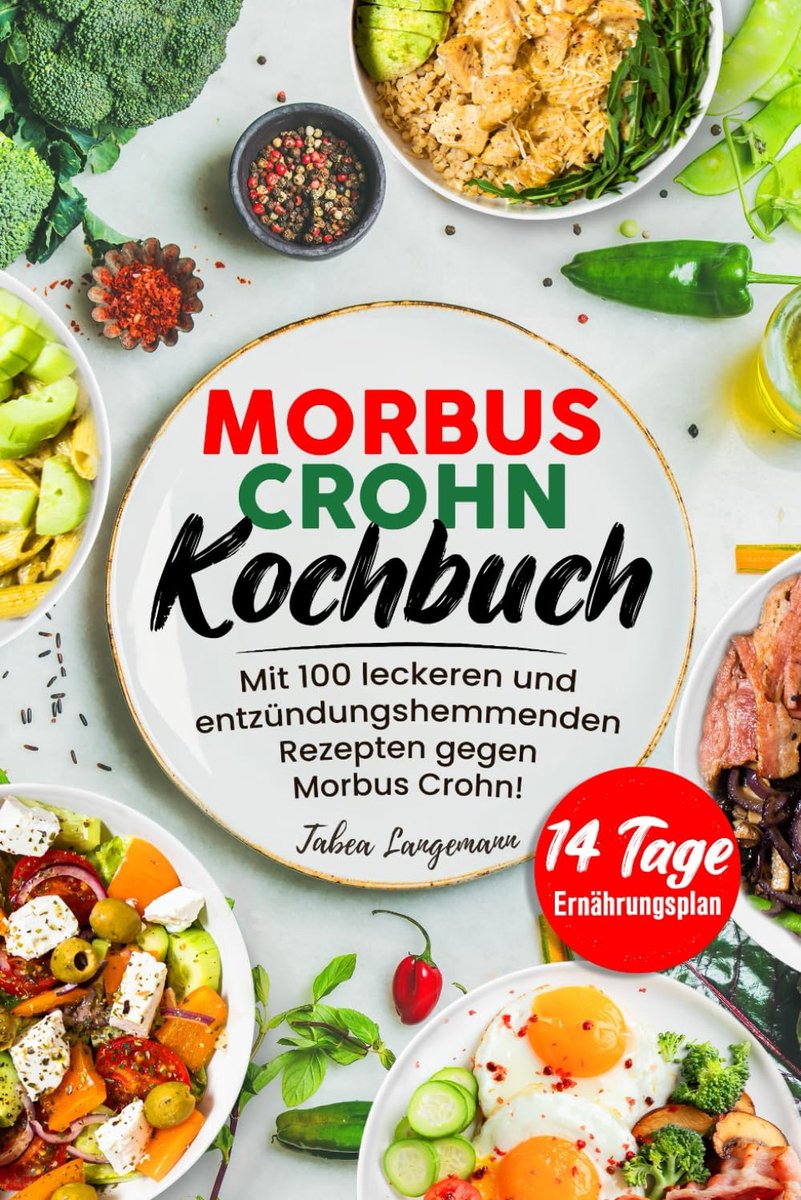 Crohn Kochbuch: Mit 100 leckeren und entzündungshemmenden Rezepten gegen Morbus Crohn! Inkl. 14 Tage Ernährungsplan & Farbfotos