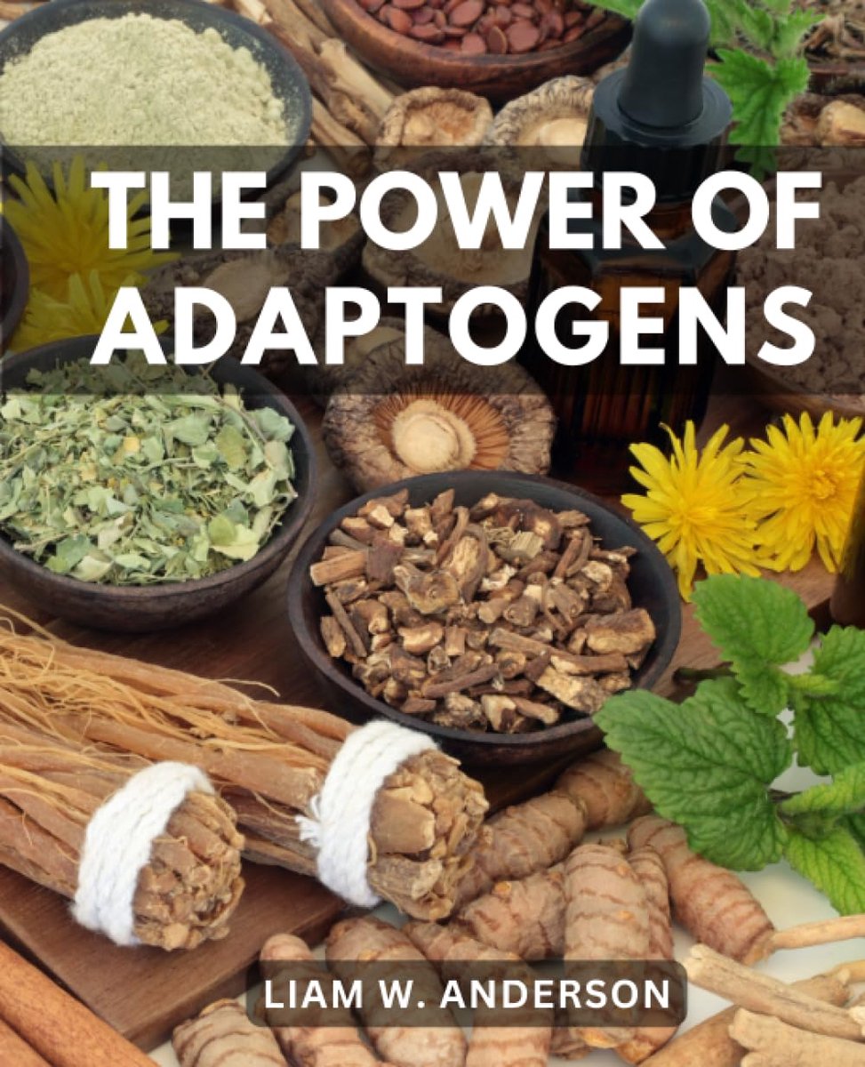 Power Of Adaptogens: Harness the Healing Power of Medicinal Herbs for Well-Being | Discover How Ashwagandha, Rhodiola, and More Adaptogens Can Revolutionize Your Health and Vitality