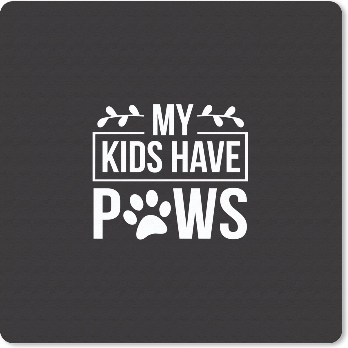 Muismat 30x30 cm - Mousepad Quotes - My kids have paws - Spreuken - Hond - Muismatten