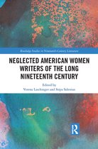 Routledge Studies in Nineteenth Century Literature - Neglected American Women Writers of the Long Nineteenth Century