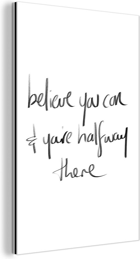 Wanddecoratie Metaal - Aluminium Schilderij Industrieel - Quotes - Believe you can & you're halfway there - Spreuken - Motivatie - 60x90 cm - Dibond - Foto op aluminium - Industriële muurdecoratie - Voor de woonkamer/slaapkamer