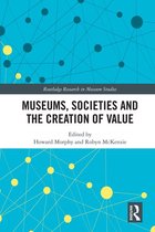 Routledge Research in Museum Studies - Museums, Societies and the Creation of Value