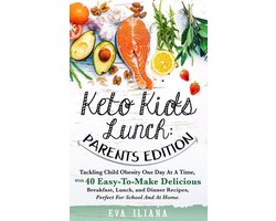 Keto Kids Lunch: Parents Edition Tackling Child Obesity One Day at a Time, With 40 Easy-To-Make Delicious Breakfast, Lunch, and Dinner Recipes, Perfect for School and at Home.