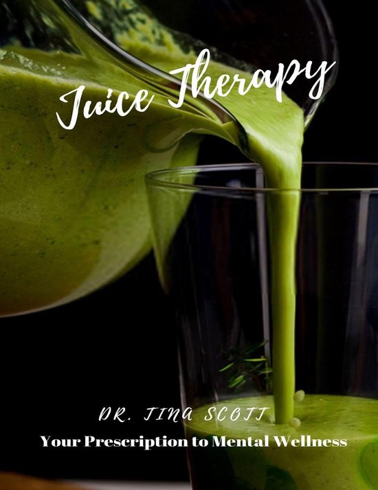 Juice Therapy Your Prescription to Mental Wellness (ebook), Dr. Tina