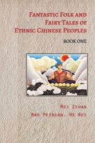 Fantastic Folk and Fairy Tales of Ethnic Chinese Peoples - Book One