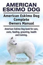 American Eskimo Dog. American Eskimo Dog Complete Owners Manual. American Eskimo Dog Book for Care, Costs, Feeding, Grooming, Health and Training.