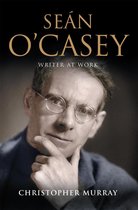 Seán O'Casey, Writer at Work: The Definitive Biography of the Last Great Writer of the Irish Literary Revival
