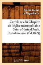 Histoire- Cartulaires Du Chapitre de l'Église Métropolitaine Sainte-Marie d'Auch. Cartulaire Noir (Éd.1899)