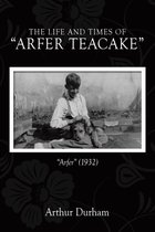 The Life and Times of “Arfer Teacake”