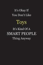 It's Okay If You Don't Like Toys It's Kind Of A Smart People Thing Anyway