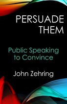 Public Speaking - Persuade them: Public Speaking to Convince