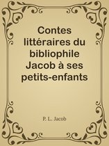 Contes littéraires du bibliophile Jacob à ses petits-enfants