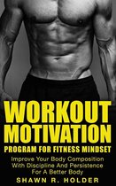 Workout Motivation Program for Fitness Mindset: Improve Your Body Composition With Discipline And Persistence For A Better Body