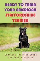 Ready To Train Your American Staffordshire Terrier: Complete Training Guide For Dogs & Puppies