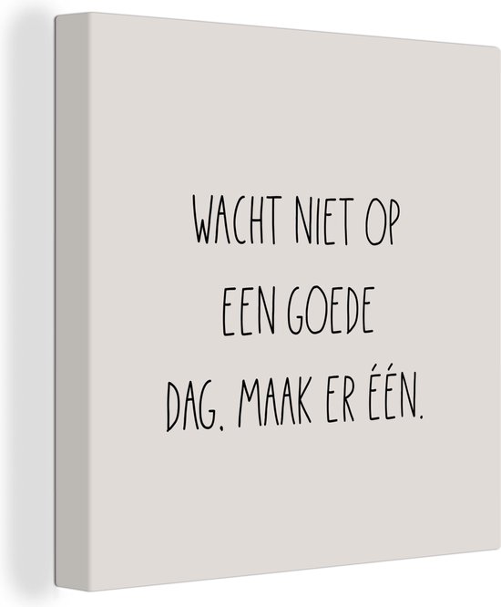 Canvas Schilderij Quotes - Wacht niet op een goede dag, maak er één - Tekst - 20x20 cm - Wanddecoratie