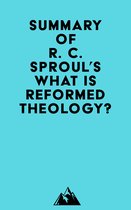 Summary of R. C. Sproul's What is Reformed Theology?