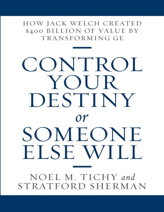 Control Your Destiny or Someone Else Will: How Jack Welch Cr ... - cover