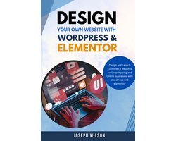 Design Your Own Website With Wordpress & Elementor : Design and Launch Ecommerce Websites For Dropshipping and Online Businesses With WordPress And Elementor